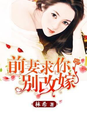 求你别改嫁+番外(321)_婉转的蓝_256中文