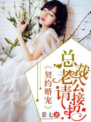 契约婚宠总裁老公请接招 慕七