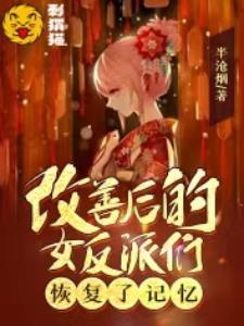 改善后的女反派们恢复了记忆半沧烟