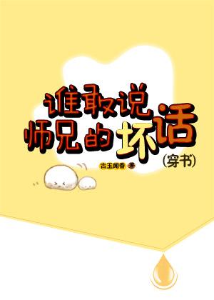 谁敢说师兄的坏话(穿书) 作者古玉闻香 ...